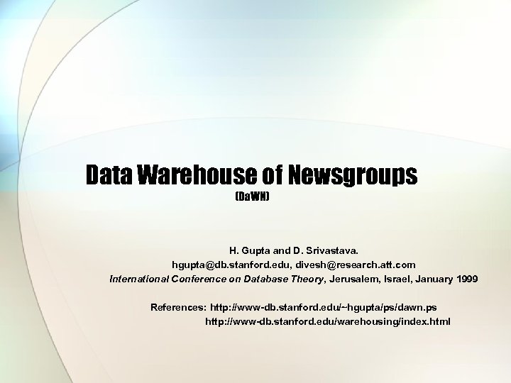 Data Warehouse of Newsgroups (Da. WN) H. Gupta and D. Srivastava. hgupta@db. stanford. edu,