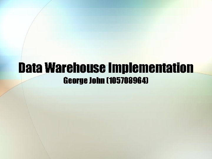 Data Warehouse Implementation George John (105708964) 