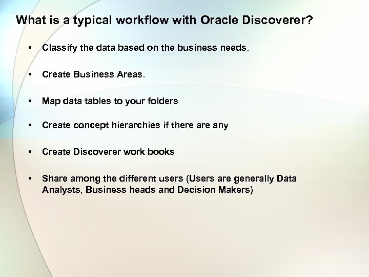 What is a typical workflow with Oracle Discoverer? • Classify the data based on