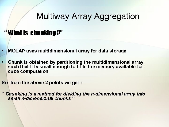 Multiway Array Aggregation “ What is chunking ? ” • MOLAP uses multidimensional array