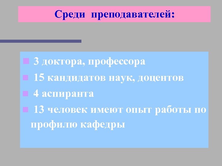 Среди преподавателей: n 3 доктора, профессора 15 кандидатов наук, доцентов n 4 аспиранта n