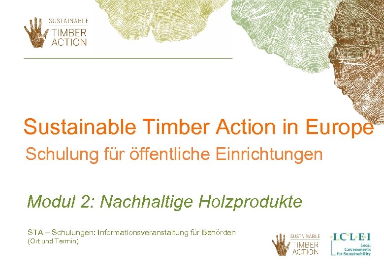Sustainable Timber Action in Europe Schulung für öffentliche Einrichtungen Modul 2: Nachhaltige Holzprodukte STA