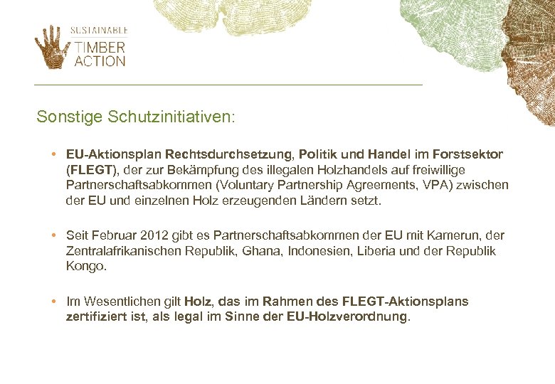 Sonstige Schutzinitiativen: • EU-Aktionsplan Rechtsdurchsetzung, Politik und Handel im Forstsektor (FLEGT), der zur Bekämpfung