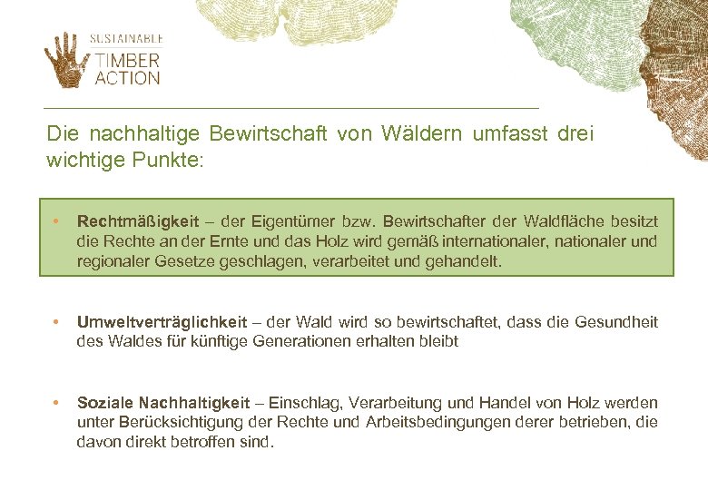 Die nachhaltige Bewirtschaft von Wäldern umfasst drei wichtige Punkte: • Rechtmäßigkeit – der Eigentümer