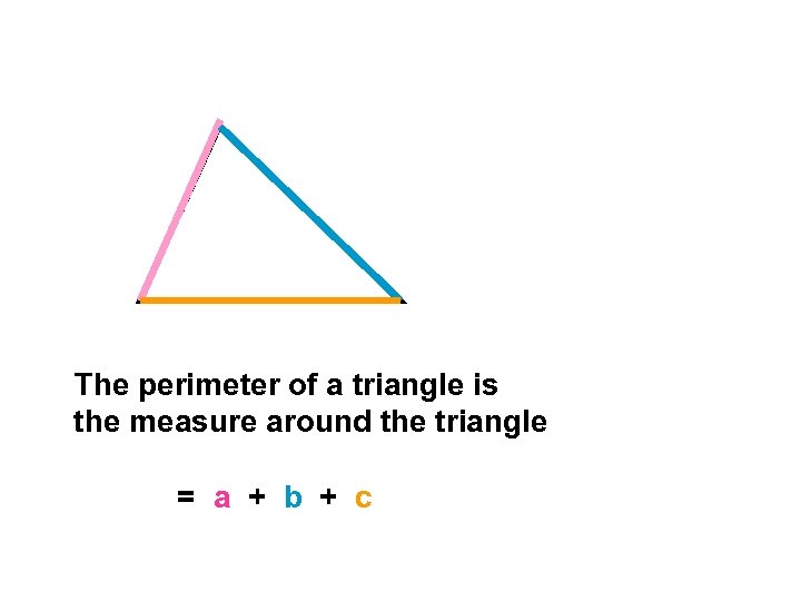 The perimeter of a triangle is the measure around the triangle = a +