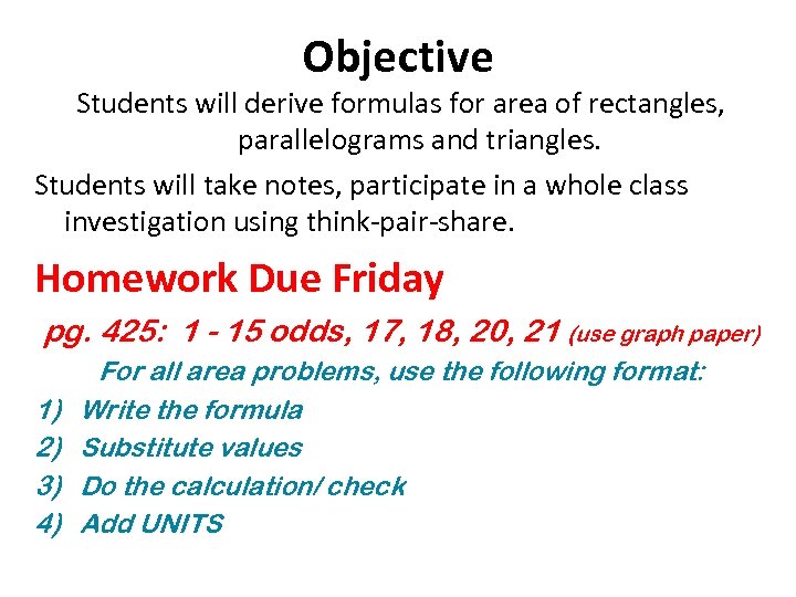 Objective Students will derive formulas for area of rectangles, parallelograms and triangles. Students will