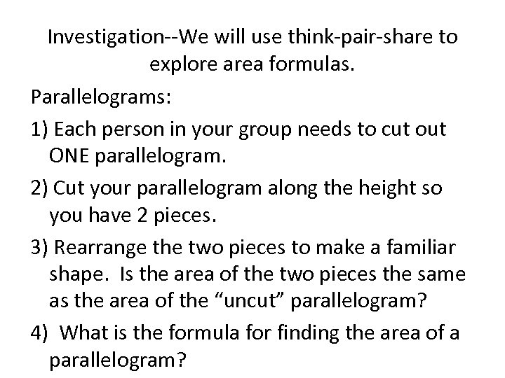 Investigation--We will use think-pair-share to explore area formulas. Parallelograms: 1) Each person in your
