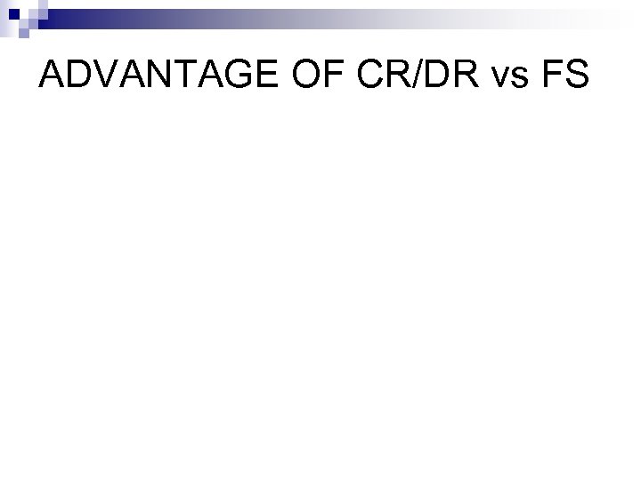 ADVANTAGE OF CR/DR vs FS 