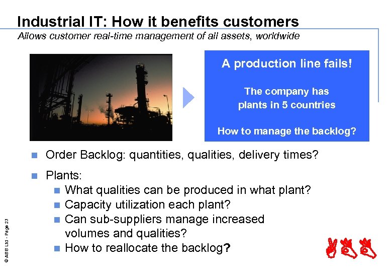 Industrial IT: How it benefits customers Allows customer real-time management of all assets, worldwide