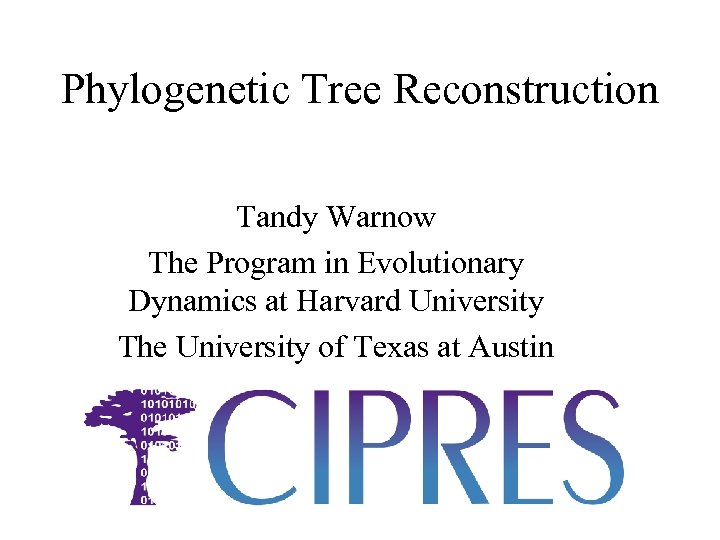 Phylogenetic Tree Reconstruction Tandy Warnow The Program in Evolutionary Dynamics at Harvard University The