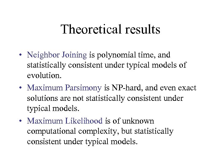 Theoretical results • Neighbor Joining is polynomial time, and statistically consistent under typical models