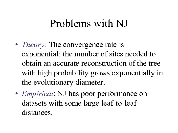 Problems with NJ • Theory: The convergence rate is exponential: the number of sites