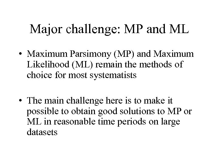 Major challenge: MP and ML • Maximum Parsimony (MP) and Maximum Likelihood (ML) remain