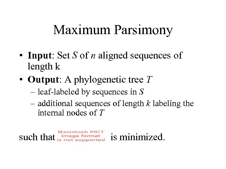 Maximum Parsimony • Input: Set S of n aligned sequences of length k •