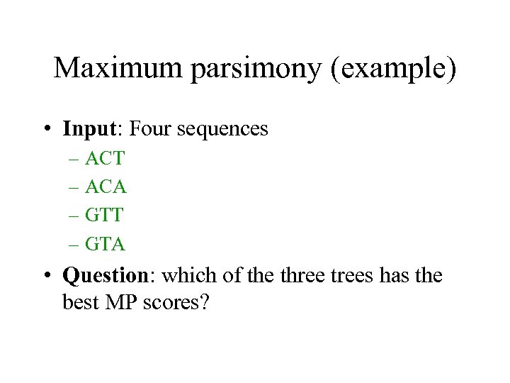 Maximum parsimony (example) • Input: Four sequences – ACT – ACA – GTT –