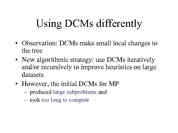 Using DCMs differently • Observation: DCMs make small local changes to the tree •