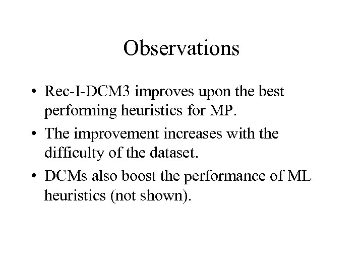 Observations • Rec-I-DCM 3 improves upon the best performing heuristics for MP. • The