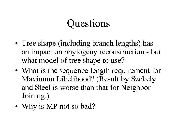 Questions • Tree shape (including branch lengths) has an impact on phylogeny reconstruction -