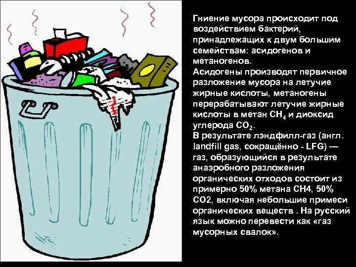 Гниение мусора происходит под воздействием бактерий, принадлежащих к двум большим семействам: асидогенов и метаногенов.
