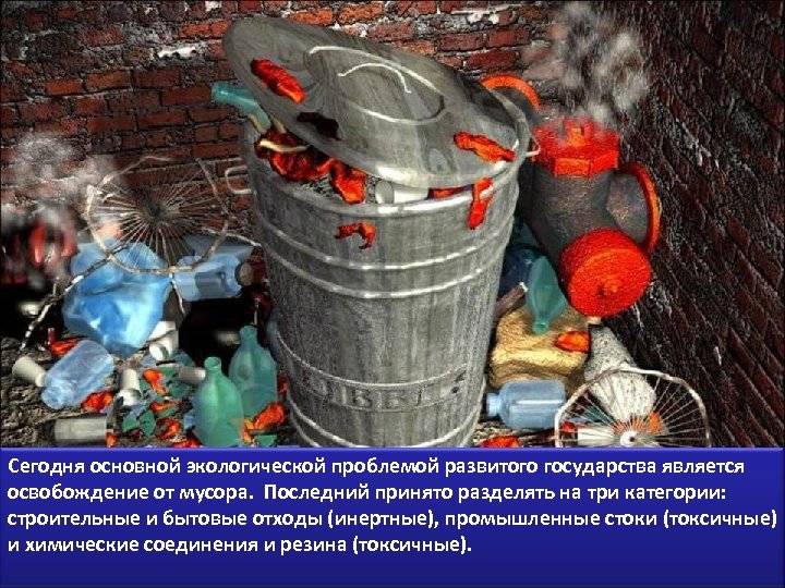 Сегодня основной экологической проблемой развитого государства является освобождение от мусора. Последний принято разделять на