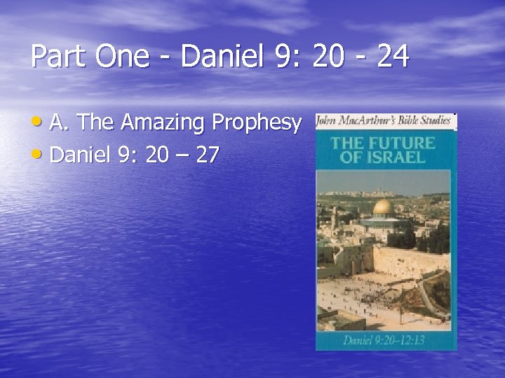 Part One - Daniel 9: 20 - 24 • A. The Amazing Prophesy •