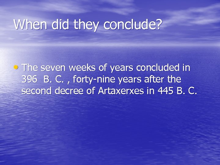 When did they conclude? • The seven weeks of years concluded in 396 B.