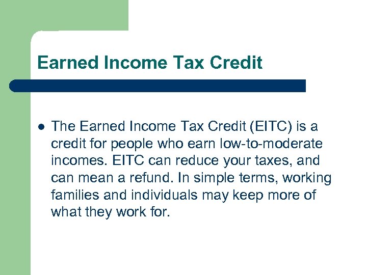 Earned Income Tax Credit l The Earned Income Tax Credit (EITC) is a credit