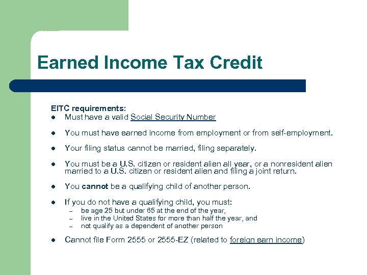 Earned Income Tax Credit EITC requirements: l Must have a valid Social Security Number