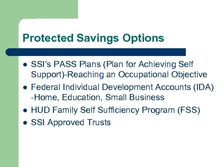 Protected Savings Options l l SSI’s PASS Plans (Plan for Achieving Self Support)-Reaching an