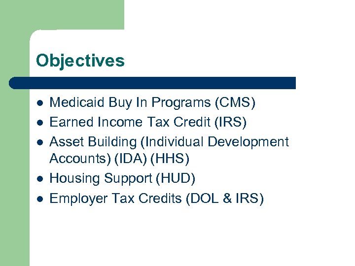 Objectives l l l Medicaid Buy In Programs (CMS) Earned Income Tax Credit (IRS)