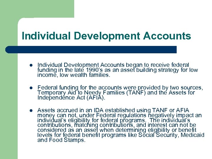 Individual Development Accounts l Individual Development Accounts began to receive federal funding in the