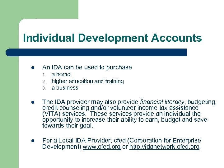 Individual Development Accounts l An IDA can be used to purchase 1. 2. 3.