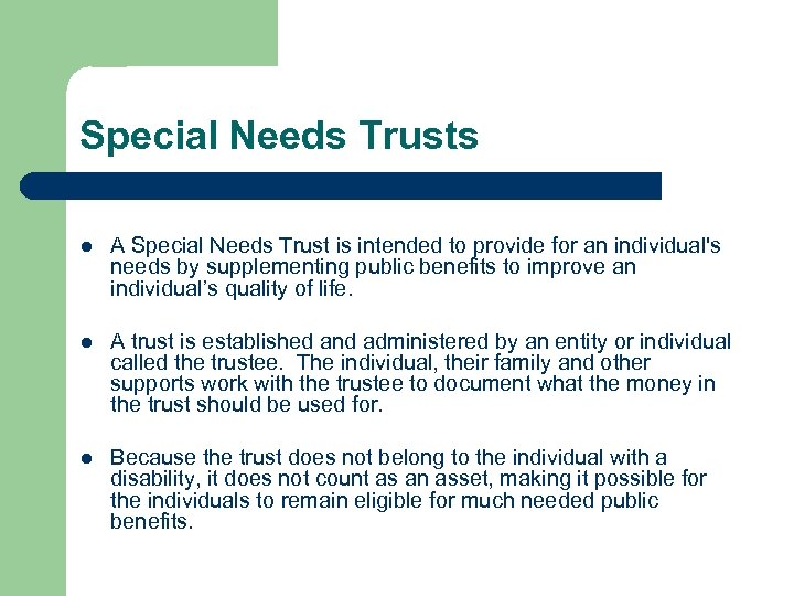 Special Needs Trusts l A Special Needs Trust is intended to provide for an