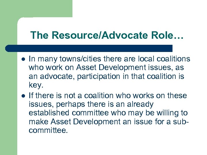 The Resource/Advocate Role… l l In many towns/cities there are local coalitions who work