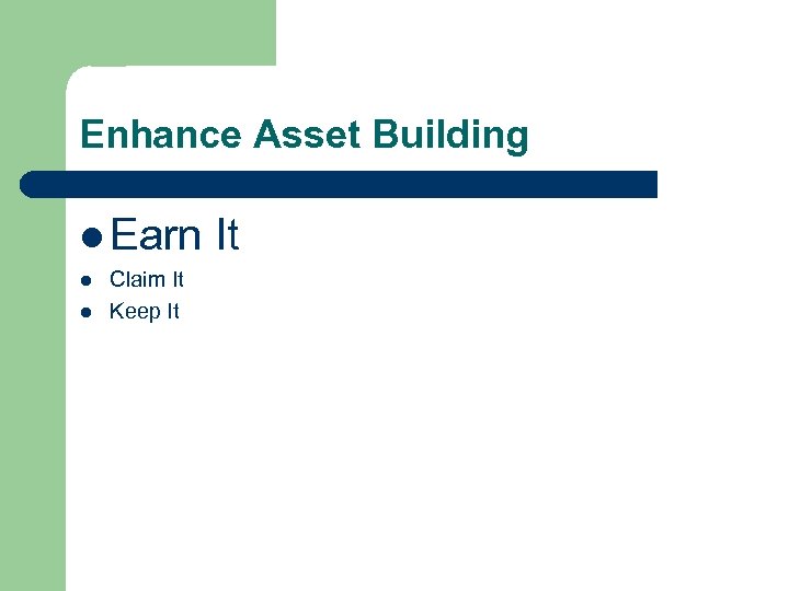 Enhance Asset Building l Earn It l l Claim It Keep It 