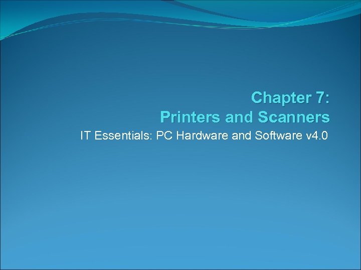Chapter 7: Printers and Scanners IT Essentials: PC Hardware and Software v 4. 0
