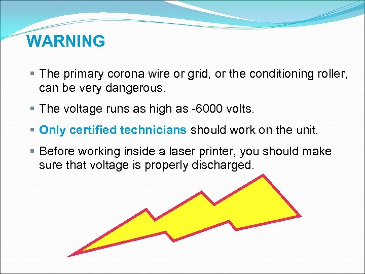 WARNING § The primary corona wire or grid, or the conditioning roller, can be