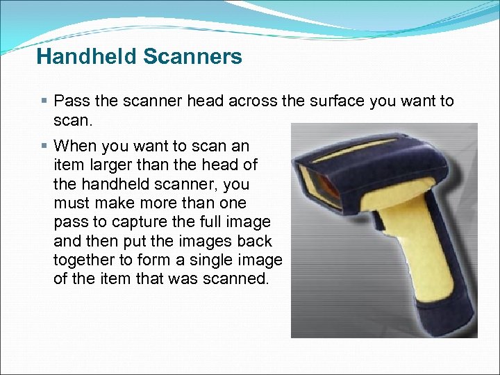 Handheld Scanners § Pass the scanner head across the surface you want to scan.