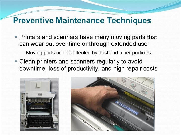 Preventive Maintenance Techniques § Printers and scanners have many moving parts that can wear
