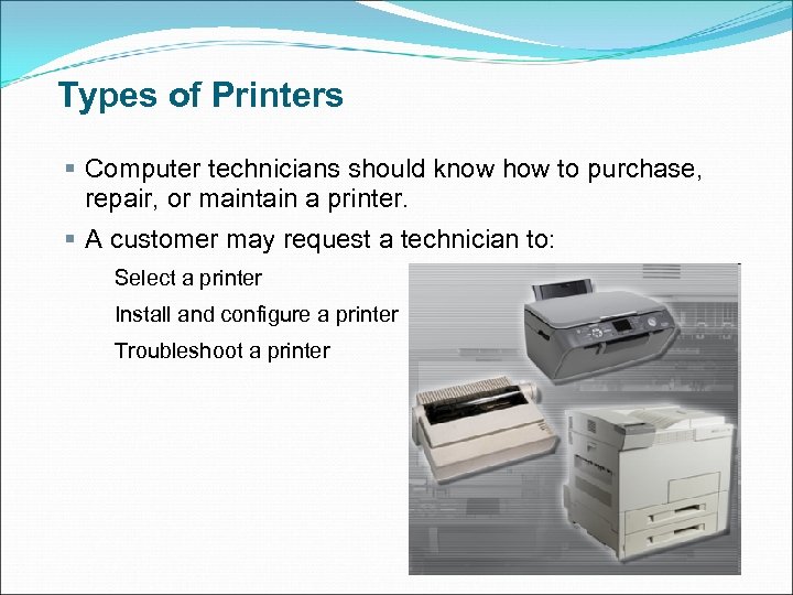 Types of Printers § Computer technicians should know how to purchase, repair, or maintain