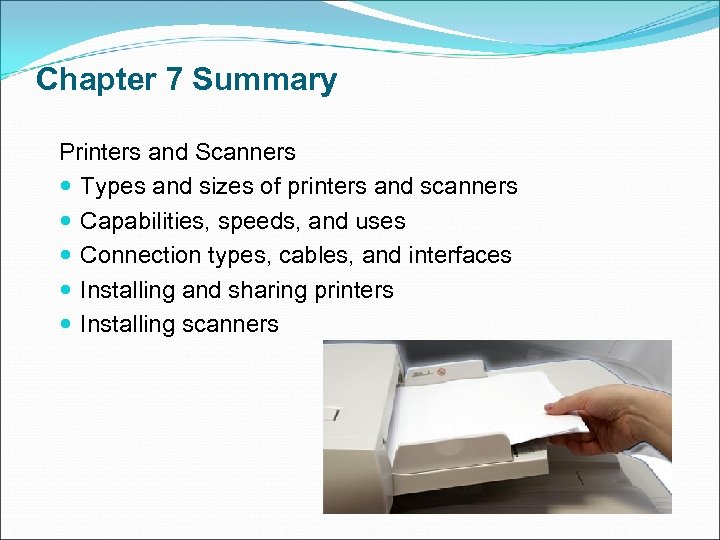 Chapter 7 Summary Printers and Scanners Types and sizes of printers and scanners Capabilities,