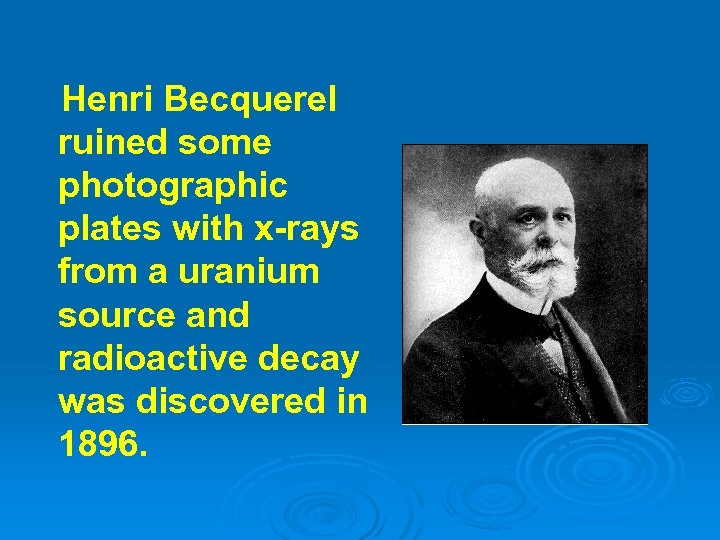 Henri Becquerel ruined some photographic plates with x-rays from a uranium source and radioactive