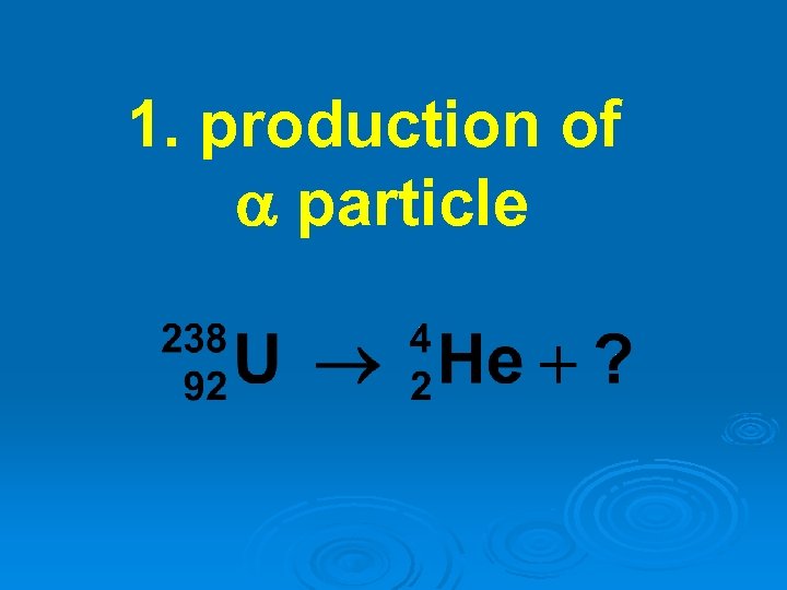 1. production of particle 