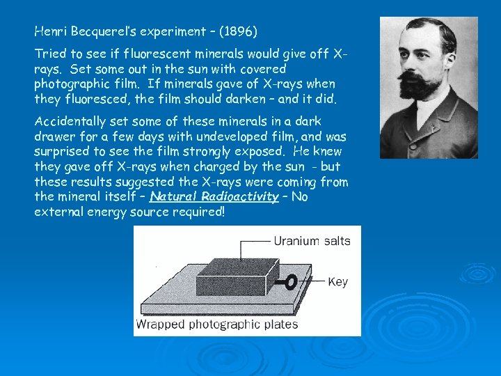 Henri Becquerel’s experiment – (1896) Tried to see if fluorescent minerals would give off