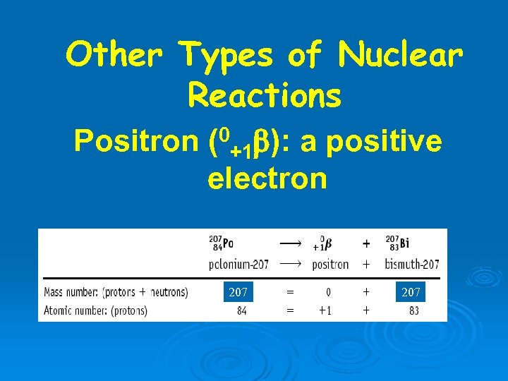 Other Types of Nuclear Reactions Positron (0+1 ): a positive electron 207 