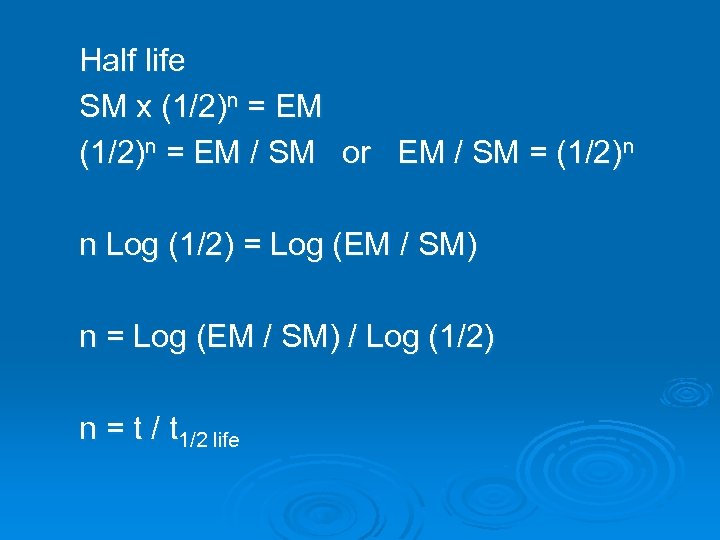 Half life SM x (1/2)n = EM / SM or EM / SM =