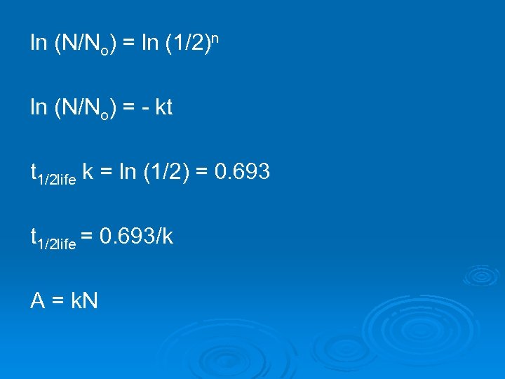 ln (N/No) = ln (1/2)n ln (N/No) = - kt t 1/2 life k