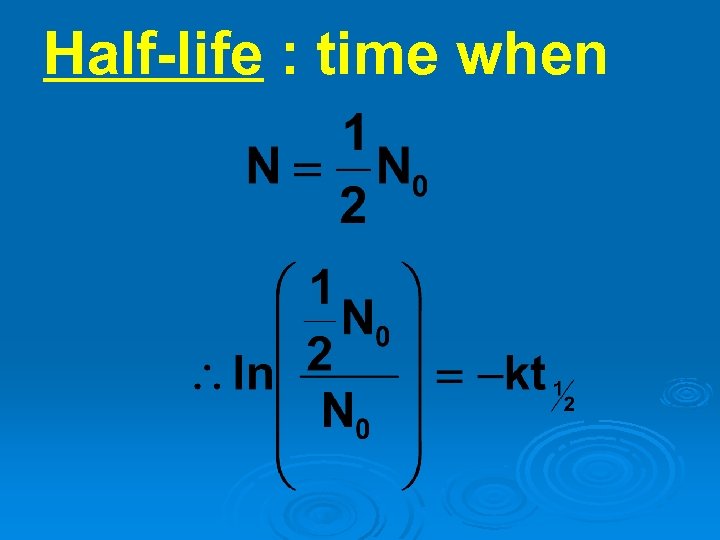 Half-life : time when 