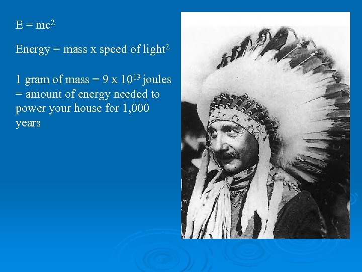 E = mc 2 Energy = mass x speed of light 2 1 gram