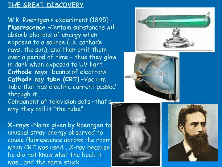 THE GREAT DISCOVERY W. K. Roentgen’s experiment (1895) Fluorescence –Certain substances will absorb photons